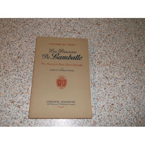 Figures Du Passé " La Princesse De Lamballe" ( Une Amie De La Reine Marie Antoinette ) Édition Hachette 1925 Par Albert-Émile Sorel