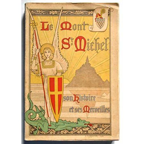 Le Mont Saint-Michel, Au Péril De La Mer, Son Histoire Et Ses Merveilles