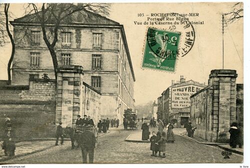 Cpa 17 Rochefort Sur Mer. Porte Et Rue Begon. Vue De La Caserne Du 3è Colonial 1912