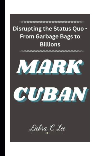 Mark Cuban: Disrupting The Status Quo - From Garbage Bags To Billions (Secret Order Of The Guardians-Enigma Of The Ancient World)