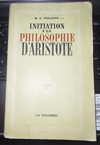 M. D. Philippe,... Initiation À La Philosophie D'aristote