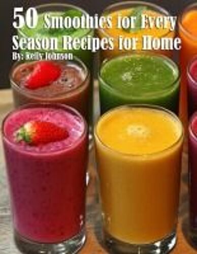50 Smoothies For Every Season Recipes For Home
