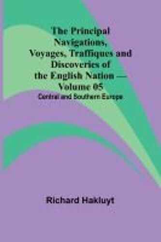 The Principal Navigations, Voyages, Traffiques And Discoveries Of The English Nation - Volume 05; Central And Southern Europe