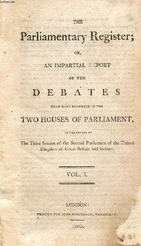 The Parliamentary Register, Or An Impartial Report Of The Debates That Have Occurred In The Two Houses Of Parliament, Vol. I
