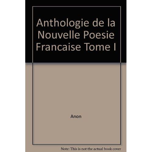 Anthologie De La Nouvelle Poesie Francaise Tome I