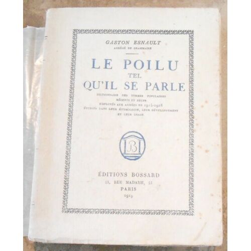 Le Poilu Tel Qu'il Se Parle - Dictionnaire Des Termes Populaires Récents Et Neufs Employés Aux Armées En 1914-1918 Étudiés Dans Leur Étymologie Leur Développement Et Leur Usage