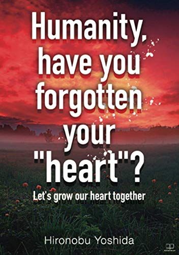 Humanity, Have You Forgotten Your "Heart"?
