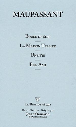 Boule De Suif; La Maison Tellier; Une Vie; Bel-Ami