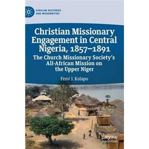 Christian Missionary Engagement In Central Nigeria, 1857-1891