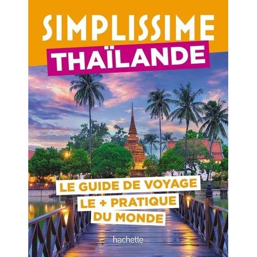 Thaïlande - Le Guide De Voyage Le + Pratique Du Monde