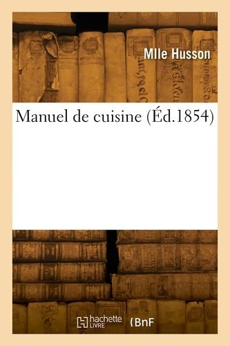 Manuel De Cuisine, Dressé Et Édité Par Mlle Husson,...