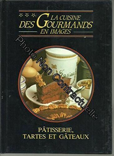 La Cuisine Des Gourmands En Images - Pâtisserie Tartes Et Gâteaux