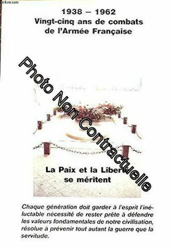 1938-1962 Vingt-Cinq Ans De Combats De L'armée Française : La Paix Et La Liberté Se Méritent