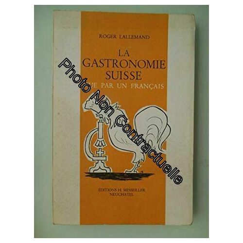 Roger Lallemand. La Gastronomie Suisse : Vue Par Un Français 60 Recettes. Illustrations D'alex Billeter