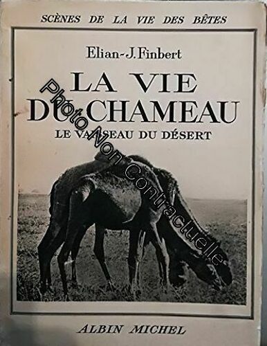 La Vie Du Chameau : Le Vaisseau Du Désert - 16 Planches Photographiques