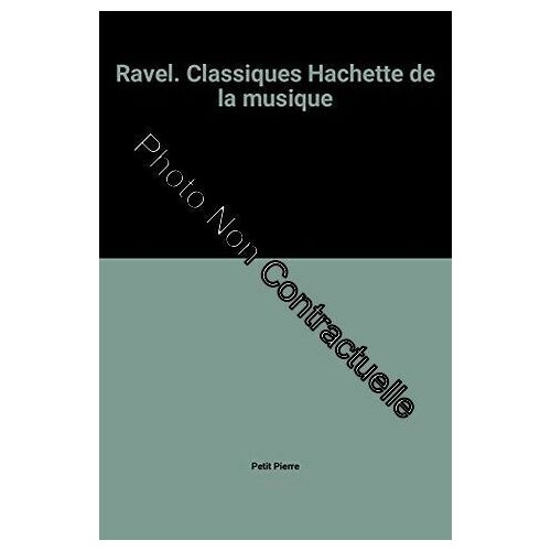 Ravel. Classiques Hachette De La Musique