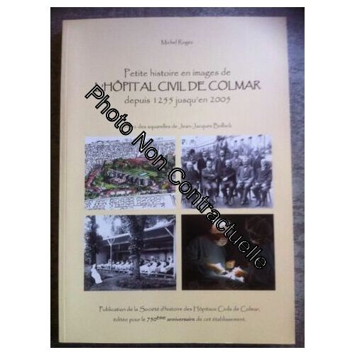 Petite Histoire En Images De L'hopital Civil De Colmar Depuis 1255 Jusqu'en 2005