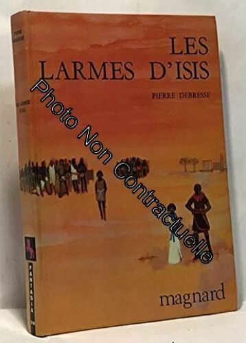 Pierre Debresse. Les Larmes D'isis : . Illustrations De Philippe Lorin