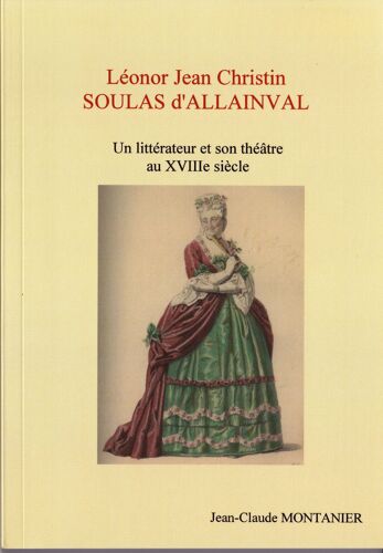 Léonor Jean Christin Soulas D'allainval : Un Littérateur Et Son Théâtre Au Xviiie Siècle