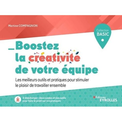 Boostez La Créativité De Votre Équipe - Les Meilleurs Outils Et Pratiques Pour Stimuler Le Plaisir De Travailler Ensemble