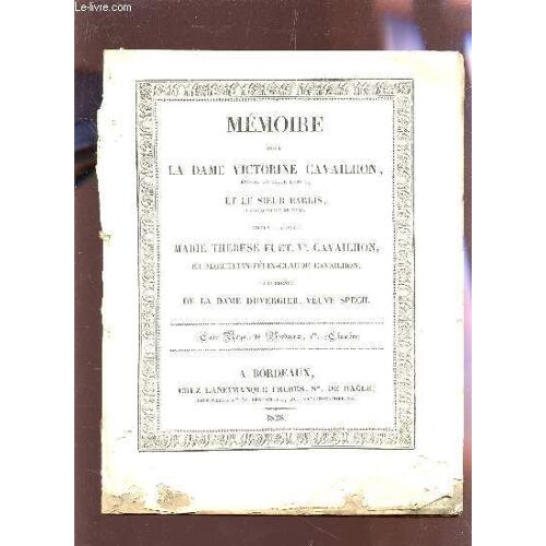 Memoire Pour La Dame Victorine Cavailhon, Epouse Du Sieur Barris Et Le Isuer Barris Contre La Dame Marie-Therese Fuet, Vve Cavailhon Et Marcellin-Felix-Claude Cavailhon En Presence De La ...