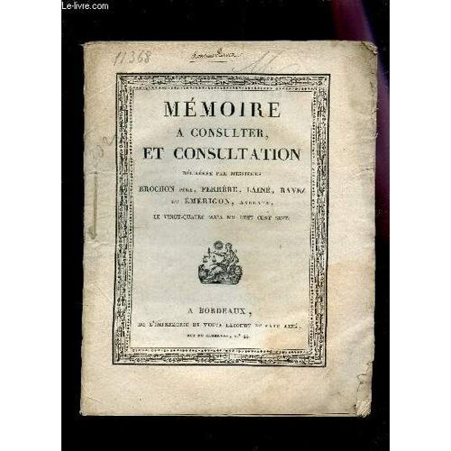 Memoire A Consulter, Et Consultation Deliberee Par Mm Brochon Pere, Laine, Ravez Et Emerigon, Avocats Le 24 Mars 1807.