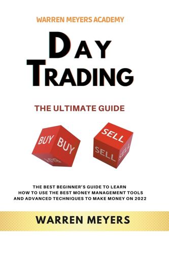 Day Trading The Ultimate Guide  The Best Beginner's Guide To Learn  How To Use The Best Money Management Tools And Advanced Techniques To Make Money On 2022