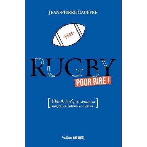 Rugby Pour Rire ! - De A À Z, 150 Définitions Drolatiques, Biscornues Et Foutraques