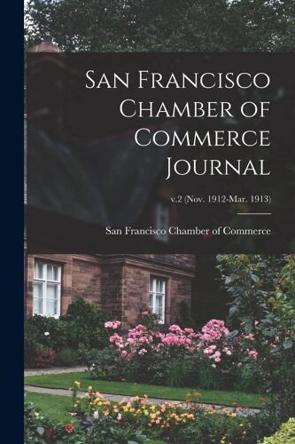 San Francisco Chamber Of Commerce Journal; V.2 (Nov. 1912-Mar. 1913)