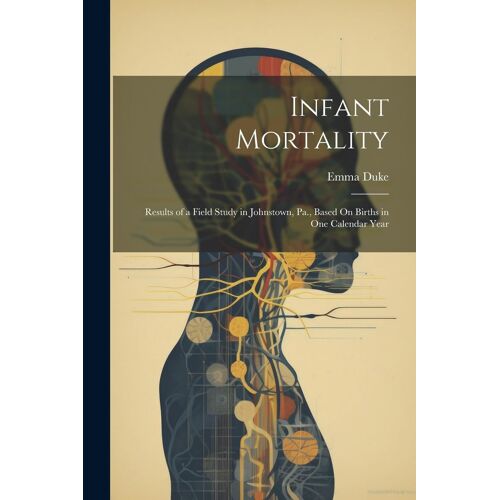 Infant Mortality: Results Of A Field Study In Johnstown, Pa., Based On Births In One Calendar Year