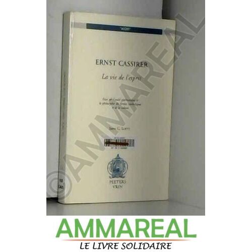 Ernst Cassirer, La Vie De L'esprit. Essai Sur L'unité Systématique De La Philosophie Des Formes Symboliques Et De La Culture