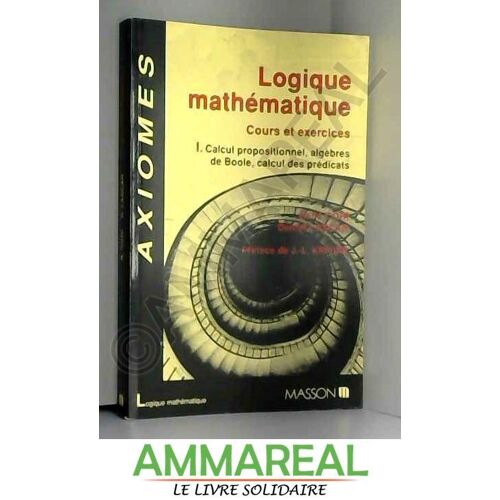 Logique Mathematique. Tome 1, Calcul Propositionnel, Algèbre De Boole, Calcul Des