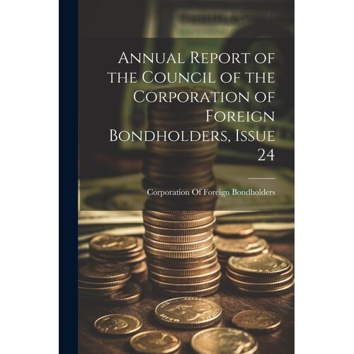 Annual Report Of The Council Of The Corporation Of Foreign Bondholders, Issue 24