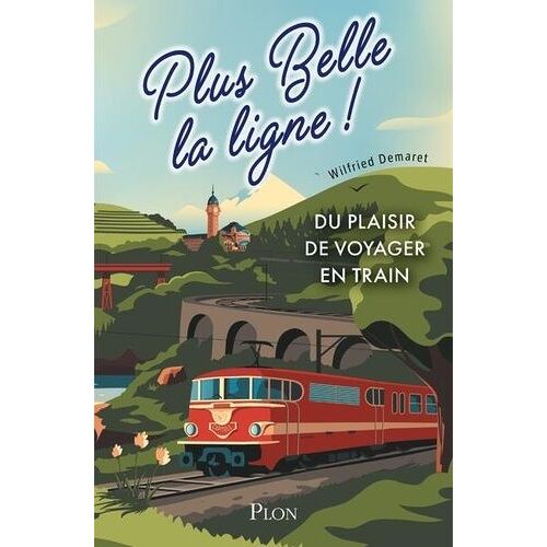 Plus Belle La Ligne - Du Plaisir De Voyager En Train