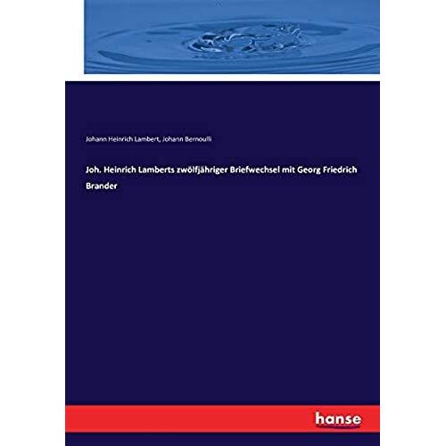 Joh. Heinrich Lamberts Zwölfjähriger Briefwechsel Mit Georg Friedrich Brander