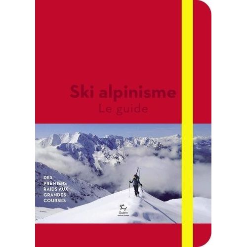 Ski Alpinisme - Le Guide - Des Premiers Raids Aux Grandes Courses