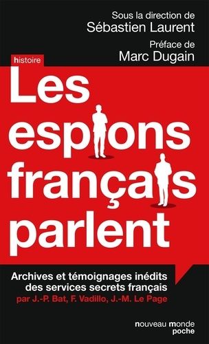 Les Espions Français Parlent - Archives Et Témoignages Inédits Des Services Secrets Français