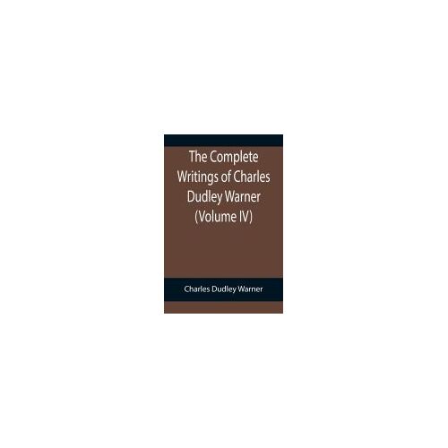 The Complete Writings Of Charles Dudley Warner (Volume Iv)