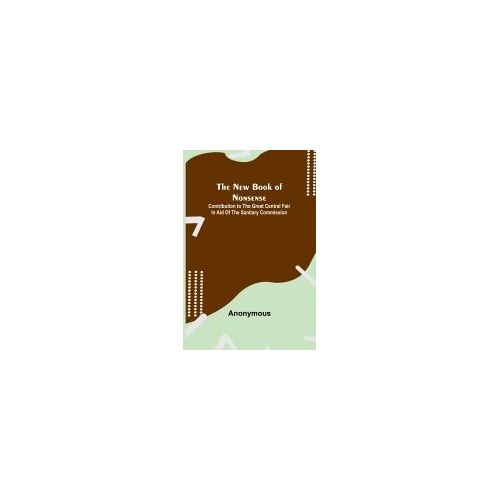 The New Book Of Nonsense ; Contribution To The Great Central Fair In Aid Of The Sanitary Commission