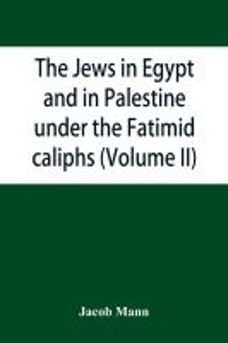 The Jews In Egypt And In Palestine Under The Fa¿T¿Imid Caliphs; A Contribution To Their Political And Communal History Based Chiefly On Genizah Material Hitherto Unpublished (Volume Ii)