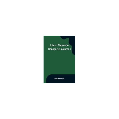 Life Of Napoleon Bonaparte, Volume 1