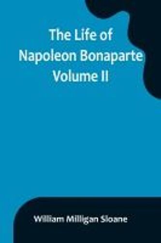 The Life Of Napoleon Bonaparte. Volume Ii
