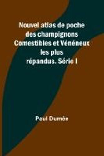 Nouvel Atlas De Poche Des Champignons Comestibles Et Vénéneux Les Plus Répandus. Série I