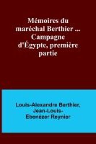 Mémoires Du Maréchal Berthier ... Campagne D'égypte, Première Partie