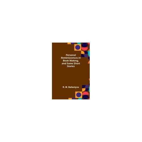 Personal Reminiscences In Book Making, And Some Short Stories