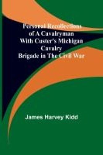 Personal Recollections Of A Cavalryman With Custer's Michigan Cavalry Brigade In The Civil War