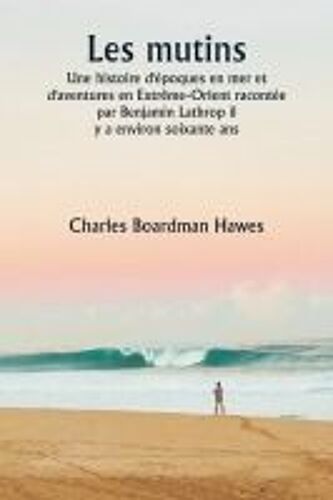 Les Mutins Une Histoire D'époques En Mer Et D'aventures En Extrême-Orient Racontée Par Benjamin Lathrop Il Y A Environ Soixante Ans