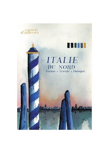 Carnets D'ailleurs - Italie Du Nord : Venise, Trieste, Bologne