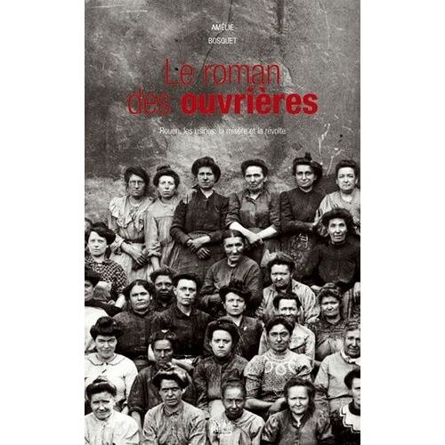 Le Roman Des Ouvrières - Rouen, Les Usines, La Misère Et La Révolte