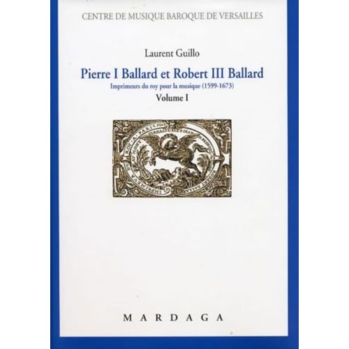 Pierre I Ballard Et Robert Iii Ballard - Imprimeurs Du Roy Pour La Musique (1599-1673) Volume 1